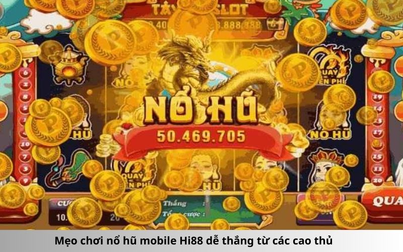 Mẹo chơi nổ hũ mobile Hi88 dễ thắng từ các cao thủ