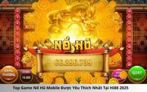 Top Game Nổ Hũ Mobile Được Yêu Thích Nhất Tại Hi88 2025