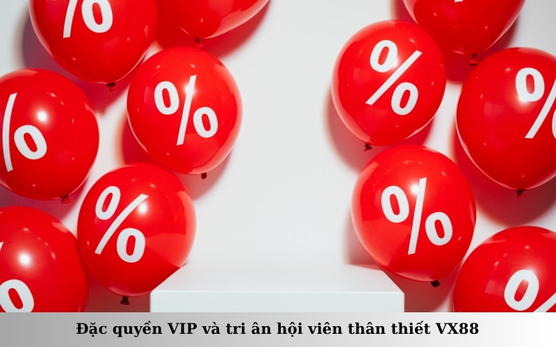 Đặc quyền VIP và tri ân hội viên thân thiết VX88