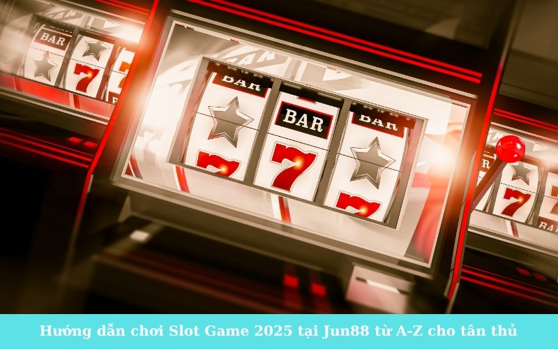 Hướng dẫn chơi Slot Game 2025 tại Jun88 từ A-Z cho tân thủ