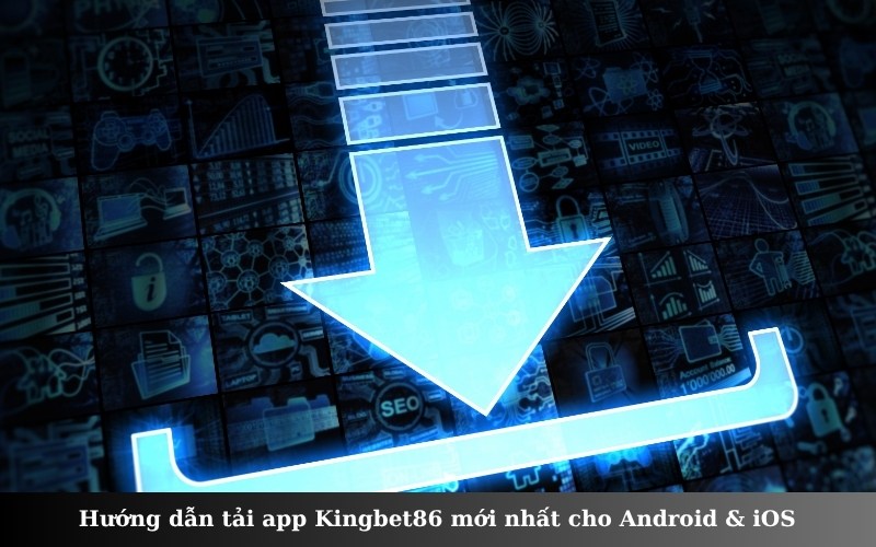 Hướng dẫn tải app Kingbet86 mới nhất cho Android & iOS