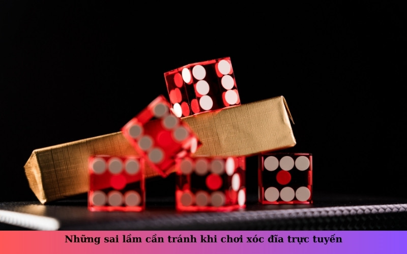 Những sai lầm cần tránh khi chơi xóc đĩa trực tuyến