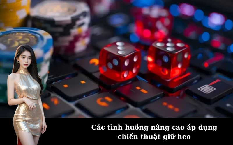 Các tình huống nâng cao áp dụng chiến thuật giữ heo