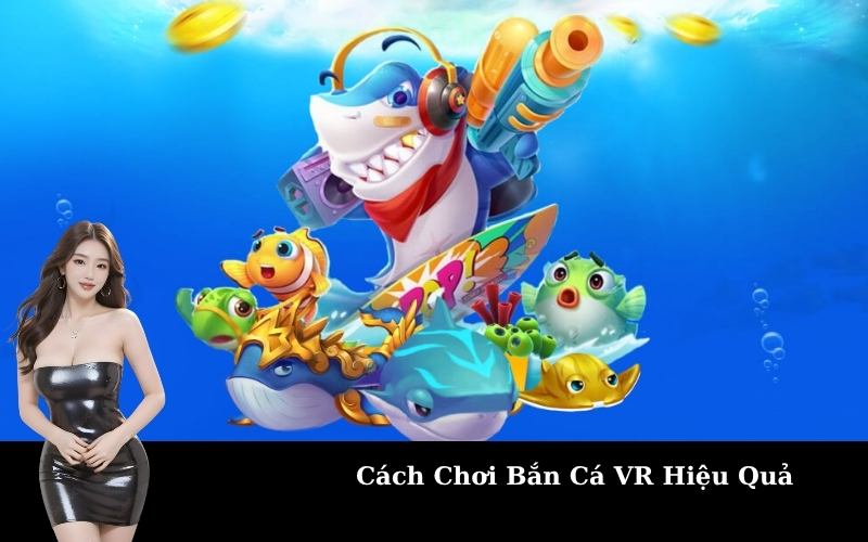 Cách Chơi Bắn Cá VR Hiệu Quả