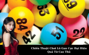 Chiến Thuật Chơi Lô Gan Cực Đại Hiệu Quả Từ Cao Thủ