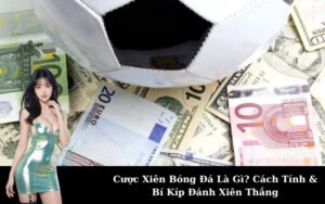 Cược Xiên Bóng Đá Là Gì? Cách Tính & Bí Kíp Đánh Xiên Thắng