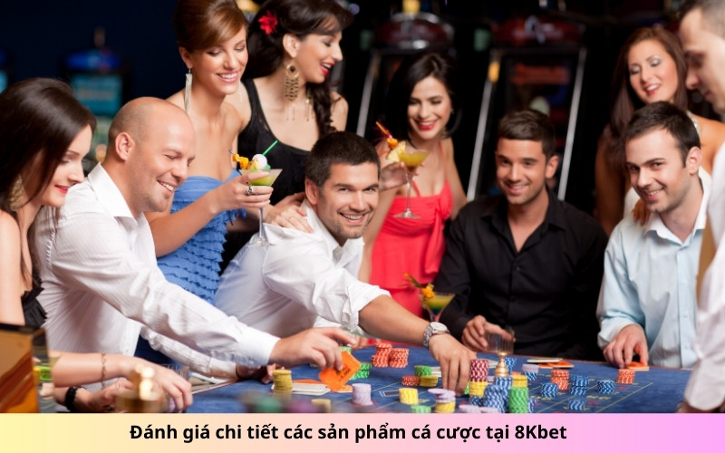 Đánh giá chi tiết các sản phẩm cá cược tại 8Kbet