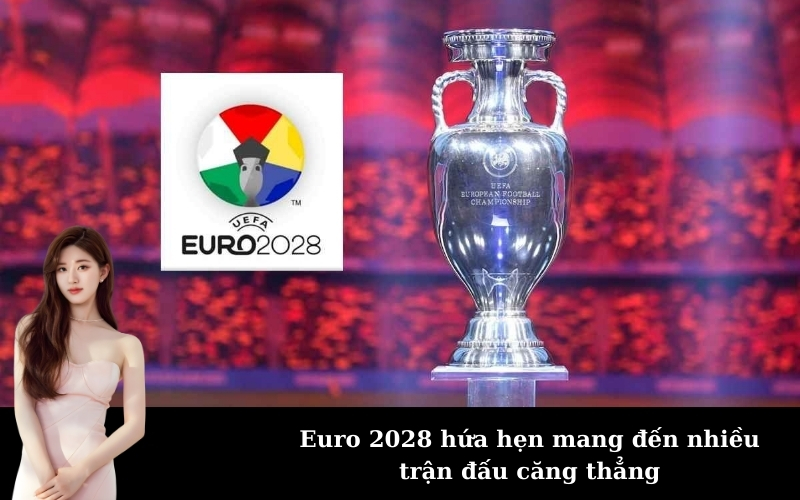 Euro 2028 hứa hẹn mang đến nhiều trận đấu căng thẳng