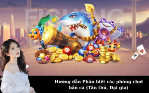 Hướng dẫn Phân biệt các phòng chơi bắn cá (Tân thủ, Đại gia)