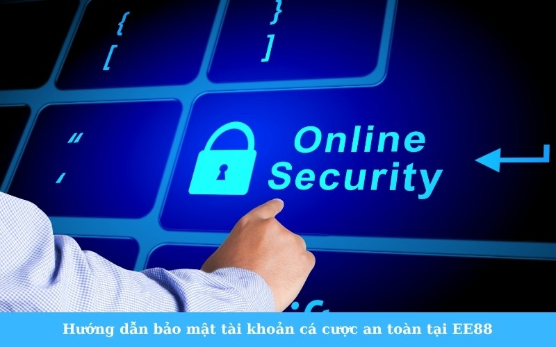 Hướng dẫn bảo mật tài khoản cá cược an toàn tại EE88