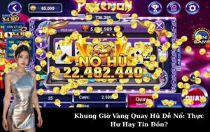 Khung Giờ Vàng Quay Hũ Dễ Nổ: Thực Hư Hay Tin Đồn?