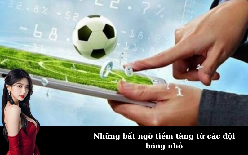 Những bất ngờ tiềm tàng từ các đội bóng nhỏ
