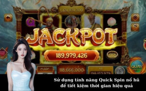 Sử dụng tính năng Quick Spin nổ hũ để tiết kiệm thời gian hiệu quả