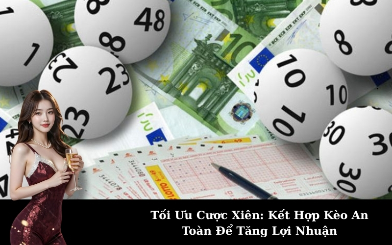 Tối Ưu Cược Xiên: Kết Hợp Kèo An Toàn Để Tăng Lợi Nhuận