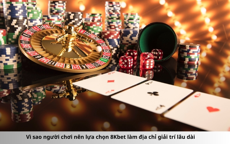 Vì sao người chơi nên lựa chọn 8Kbet làm địa chỉ giải trí lâu dài